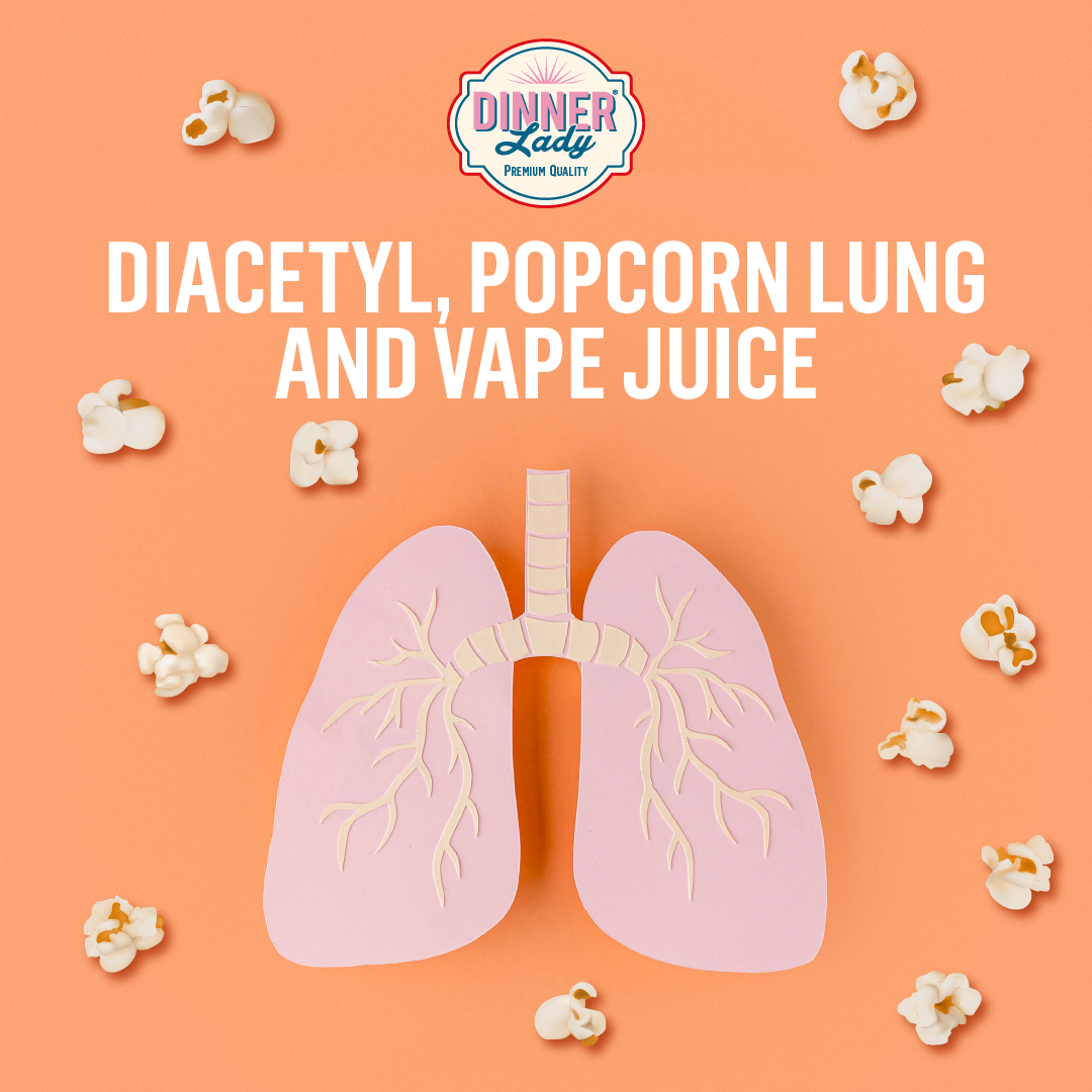 A Kernel of Truth Diacetyl, Popcorn Lung and ELiquids Dinner Lady