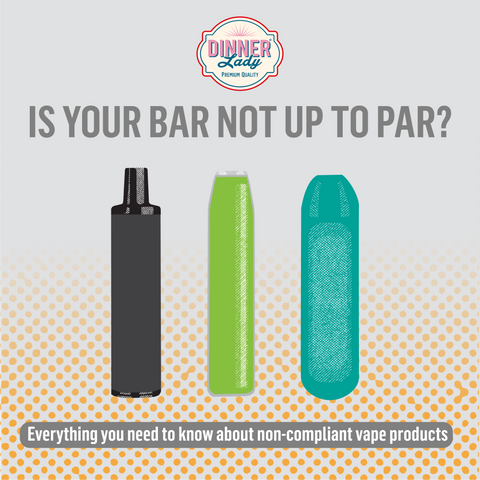 Is your bar up to par? Everything you need to know about non-compliant vape products