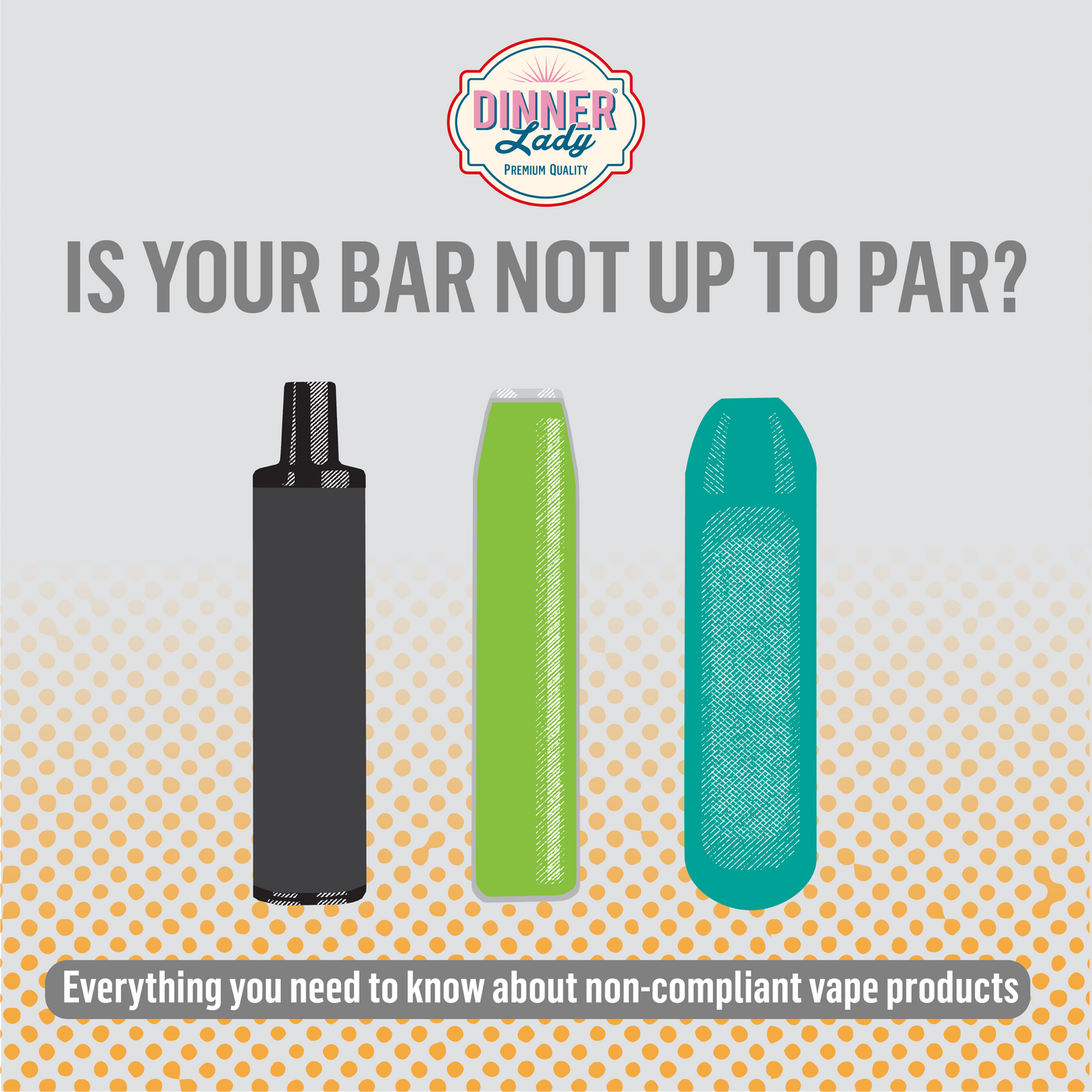 Is your bar up to par? Everything you need to know about non-compliant vape products